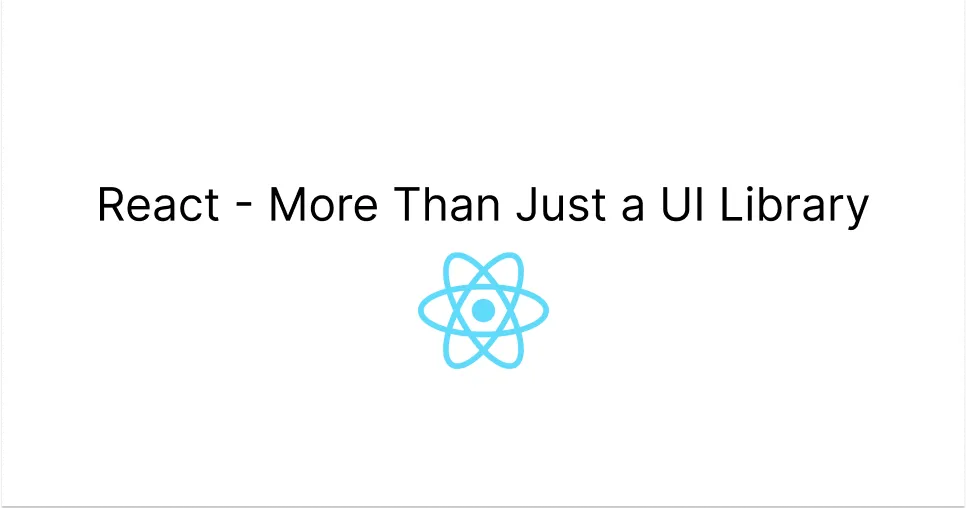 React — More Than Just a UI Library